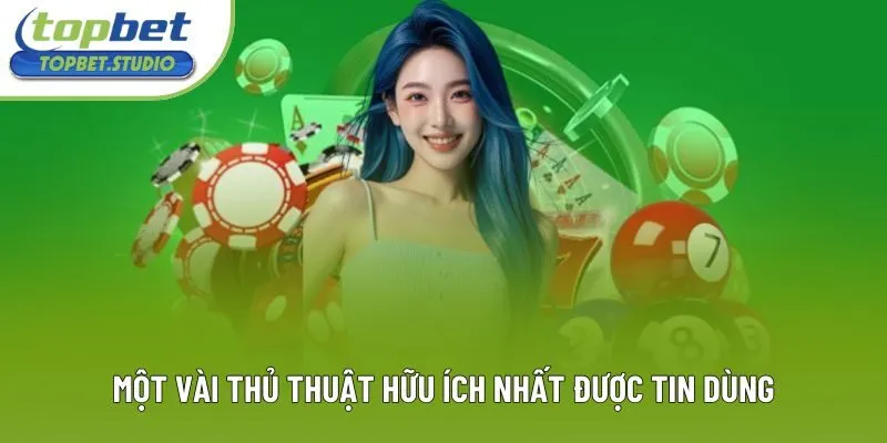 Một vài thủ thuật hữu ích nhất được tin dùng