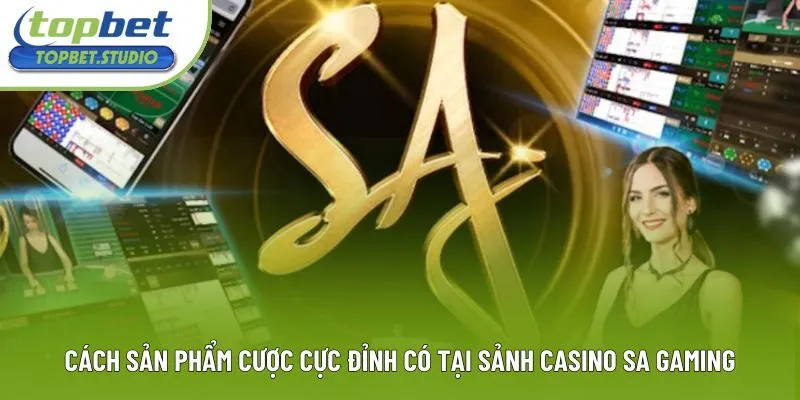 Cách sản phẩm cược cực đỉnh có tại sảnh Casino SA Gaming
