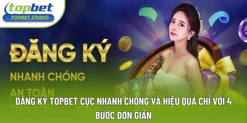 Đăng Ký Topbet Hiệu Quả, Trải Nghiệm Cá Cược Đẳng Cấp Nhất