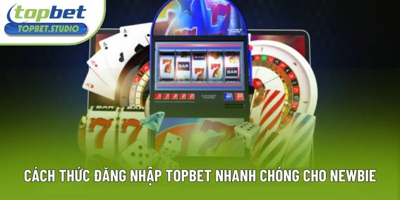Cách thức đăng nhập Topbet nhanh chóng cho newbie