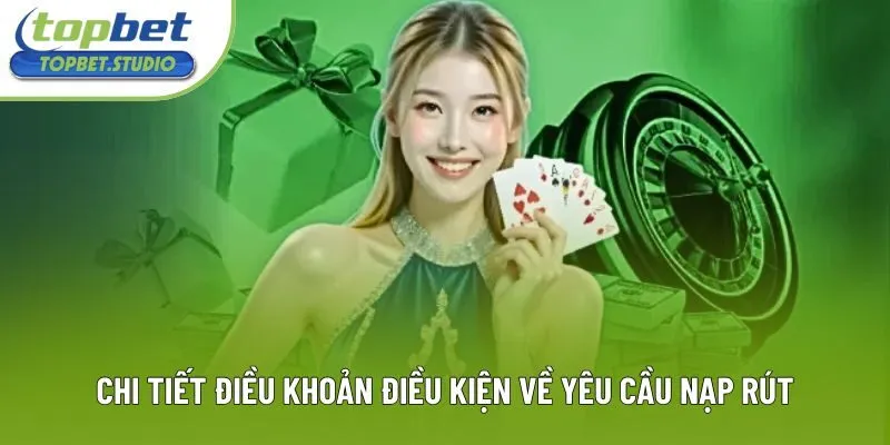 Chi tiết điều khoản điều kiện về yêu cầu nạp rút