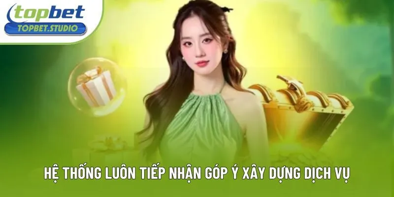 Hệ thống luôn tiếp nhận góp ý xây dựng dịch vụ