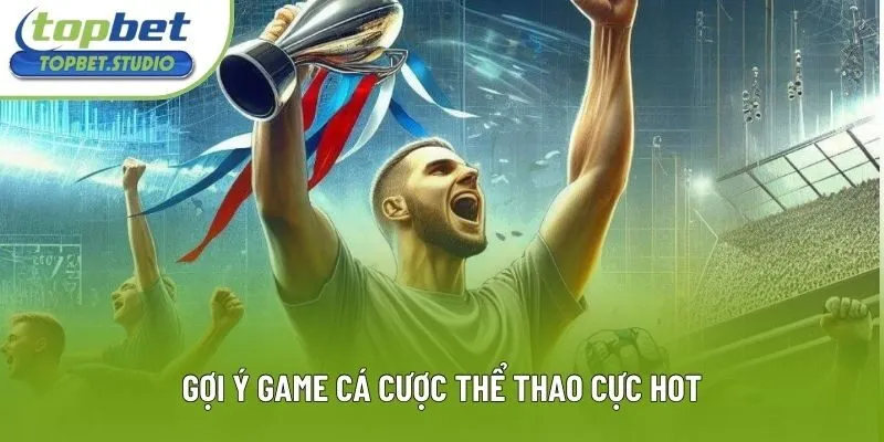 Gợi ý game cá cược thể thao cực hot Gợi ý game cá cược thể thao cực hot