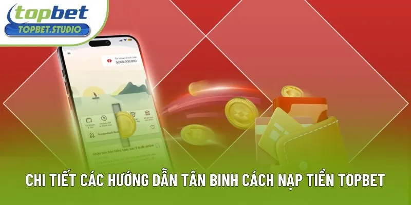 Chi tiết các hướng dẫn tân binh cách nạp tiền Topbet Chi tiết các hướng dẫn tân binh cách nạp tiền Topbet