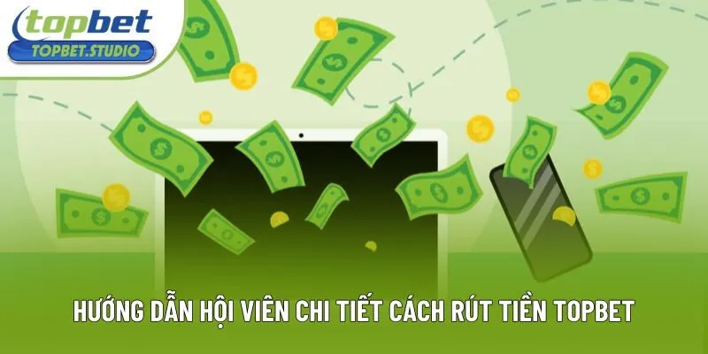Hướng dẫn hội viên chi tiết cách rút tiền Topbet Hướng dẫn hội viên chi tiết cách rút tiền Topbet