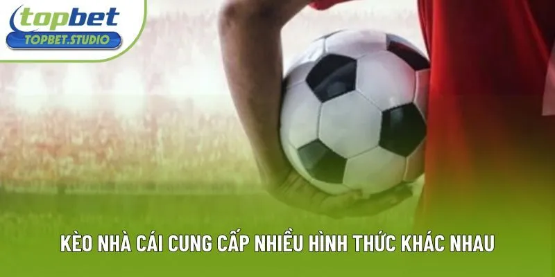 Kèo nhà cái cung cấp nhiều hình thức khác nhau