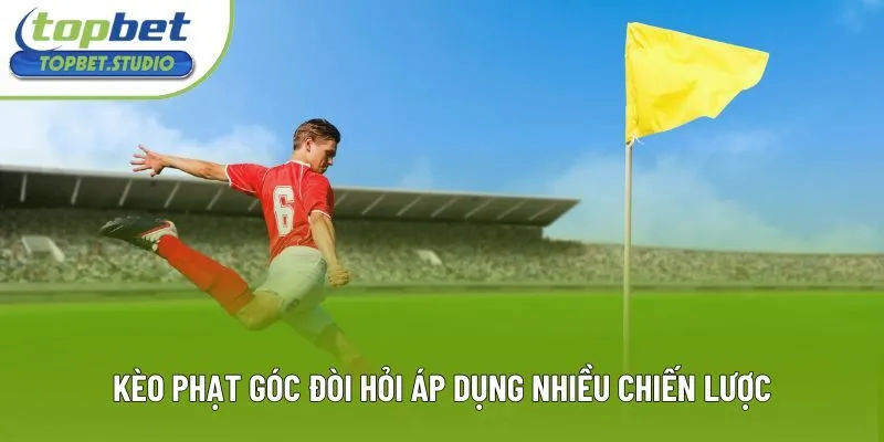Kèo phạt góc đòi hỏi áp dụng nhiều chiến lược