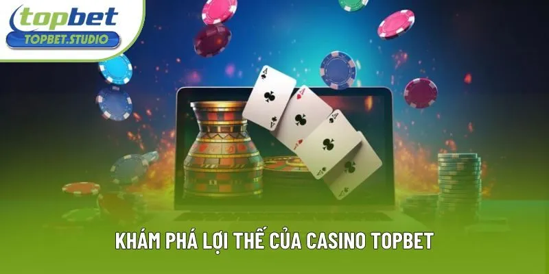Khám phá lợi thế của casino Topbet Khám phá lợi thế của casino Topbet