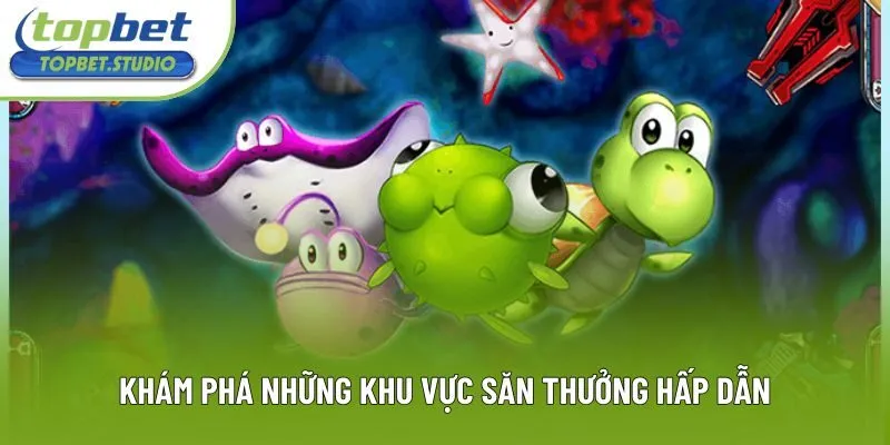 Khám phá những khu vực săn thưởng hấp dẫn