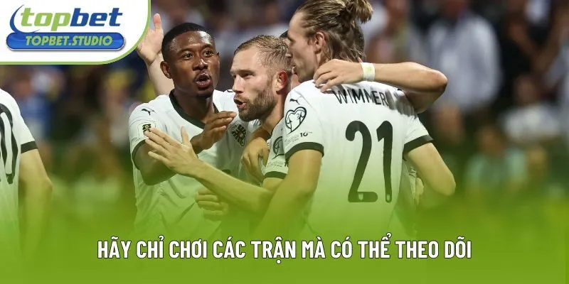 Hãy chỉ chơi các kèo mà bạn có thể theo dõi từ đầu Hãy chỉ chơi các kèo mà bạn có thể theo dõi từ đầu