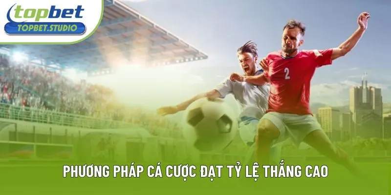Phương pháp cá cược đạt tỷ lệ thắng cao