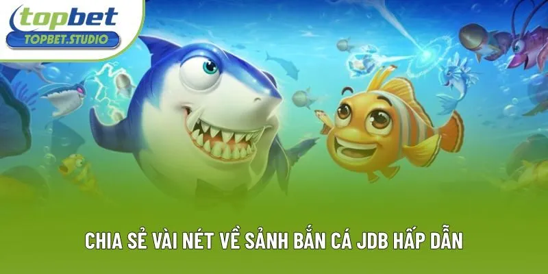 Chia sẻ vài nét về sảnh bắn cá JDB hấp dẫn