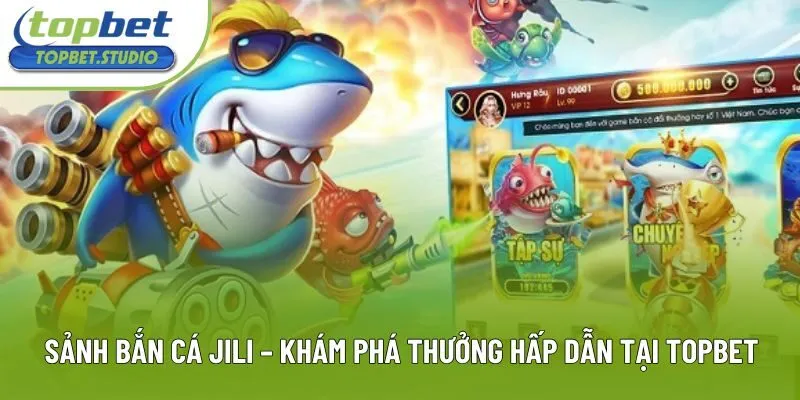 Sảnh Bắn Cá JILI – Khám Phá Thưởng Hấp Dẫn Tại Topbet