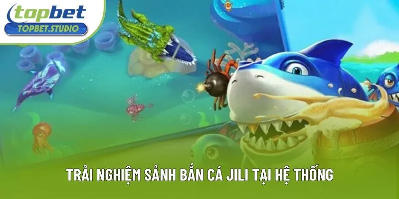 Trải nghiệm sảnh bắn cá JILI tại hệ thống