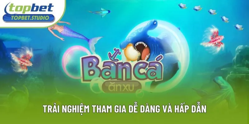 Trải nghiệm tham gia dễ dàng và hấp dẫn Trải nghiệm tham gia dễ dàng và hấp dẫn